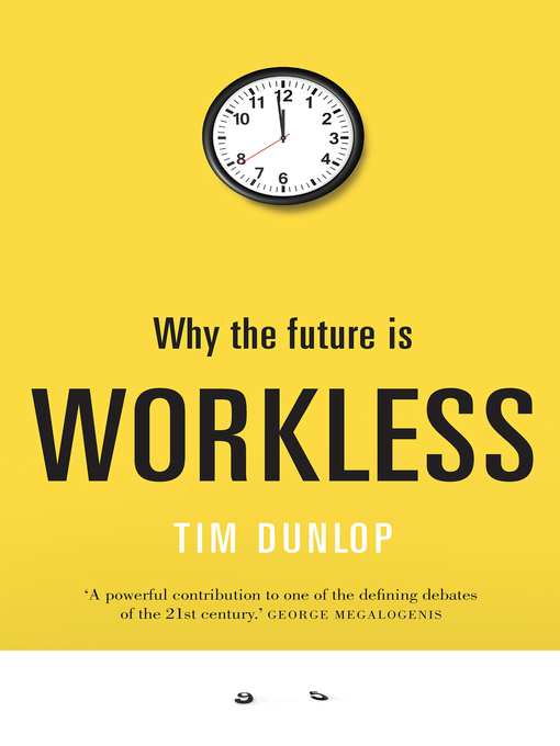Title details for Why the Future Is Workless by Tim Dunlop - Available